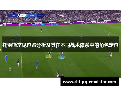 托雷斯常见位置分析及其在不同战术体系中的角色定位