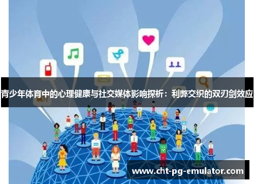 青少年体育中的心理健康与社交媒体影响探析：利弊交织的双刃剑效应