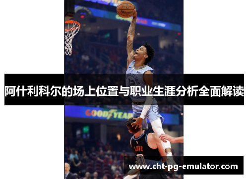 阿什利科尔的场上位置与职业生涯分析全面解读