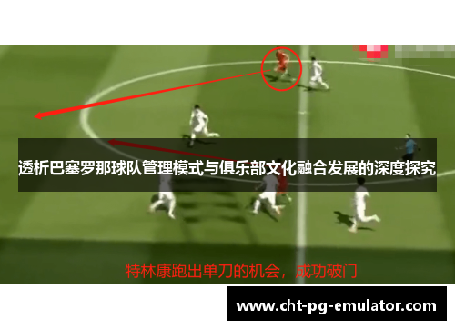 透析巴塞罗那球队管理模式与俱乐部文化融合发展的深度探究