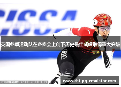 英国冬季运动队在冬奥会上创下历史最佳成绩取得重大突破 英国冬季运动队在冬奥会上创下历史最佳成绩取得重大突破